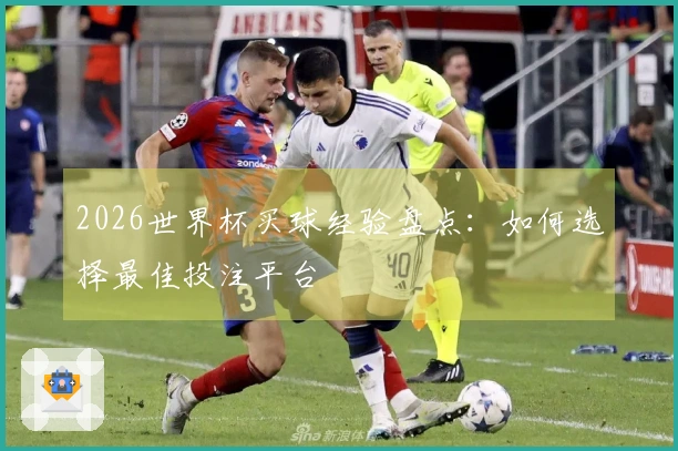 2026世界杯买球经验盘点：如何选择最佳投注平台